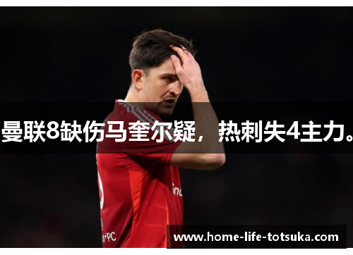 曼联8缺伤马奎尔疑，热刺失4主力。