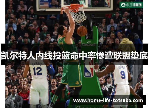 凯尔特人内线投篮命中率惨遭联盟垫底