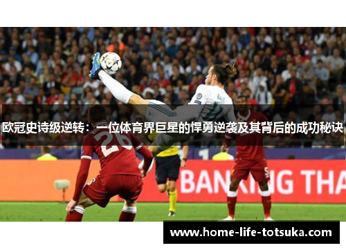 欧冠史诗级逆转：一位体育界巨星的悍勇逆袭及其背后的成功秘诀