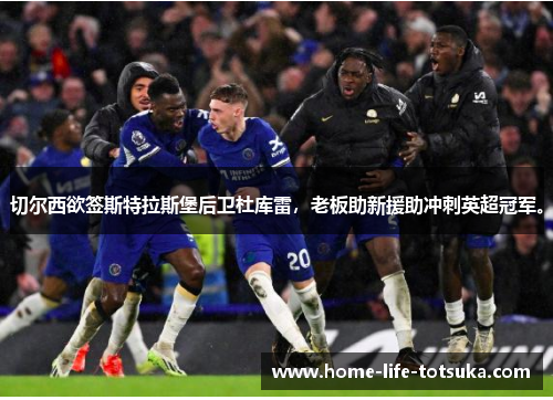 切尔西欲签斯特拉斯堡后卫杜库雷，老板助新援助冲刺英超冠军。